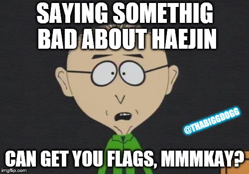 Mr Mackey Meme | SAYING SOMETHIG BAD ABOUT HAEJIN; @THABIGGDOGG; CAN GET YOU FLAGS, MMMKAY? | image tagged in memes,mr mackey | made w/ Imgflip meme maker