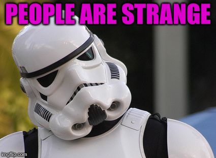 Confused stormtrooper | PEOPLE ARE STRANGE | image tagged in confused stormtrooper | made w/ Imgflip meme maker