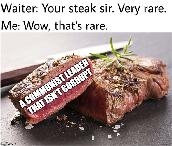 Rare Steak | A COMMUNIST LEADER THAT ISN'T CORRUPT | image tagged in rare steak | made w/ Imgflip meme maker