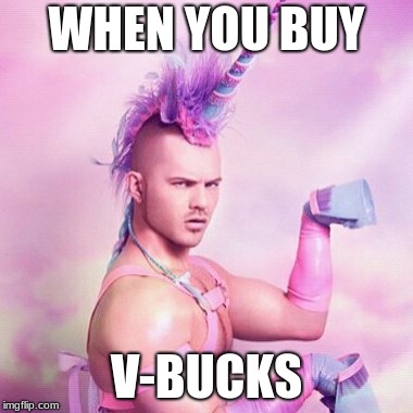 Unicorn MAN Meme | WHEN YOU BUY; V-BUCKS | image tagged in memes,unicorn man | made w/ Imgflip meme maker