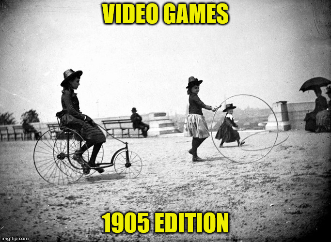 1940s kids wouldn't understand | VIDEO GAMES; 1905 EDITION | image tagged in games,kids | made w/ Imgflip meme maker