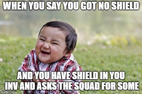 Evil Toddler | WHEN YOU SAY YOU GOT NO SHIELD; AND YOU HAVE SHIELD IN YOU INV AND ASKS THE SQUAD FOR SOME | image tagged in memes,evil toddler | made w/ Imgflip meme maker