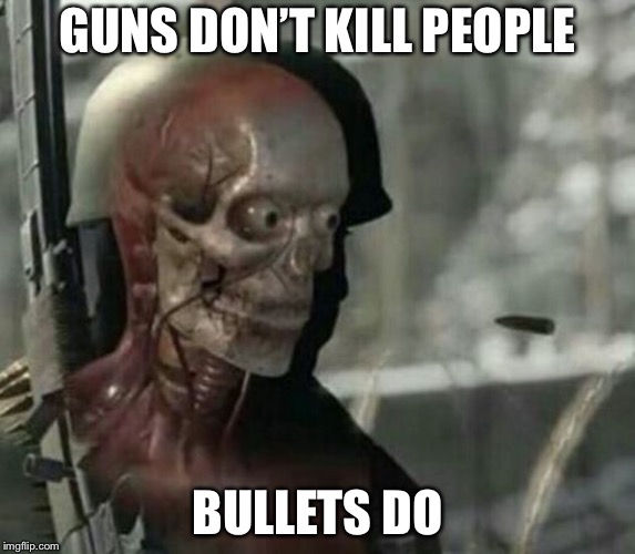 Guns don’t kill people | GUNS DON’T KILL PEOPLE; BULLETS DO | image tagged in skeleton bullet | made w/ Imgflip meme maker