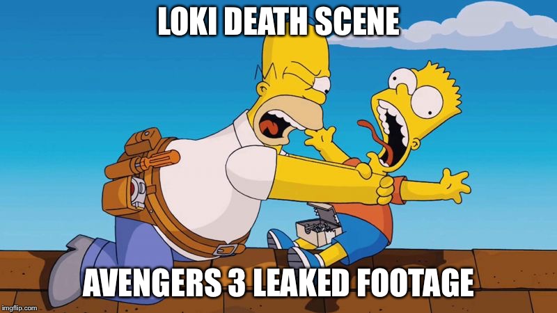 Loki | LOKI DEATH SCENE; AVENGERS 3 LEAKED FOOTAGE | image tagged in homer choking bart | made w/ Imgflip meme maker