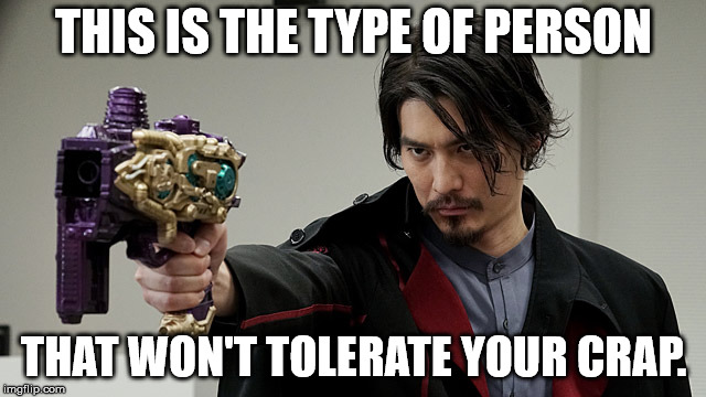 THIS IS THE TYPE OF PERSON; THAT WON'T TOLERATE YOUR CRAP. | image tagged in will shoot you to death gentoku | made w/ Imgflip meme maker