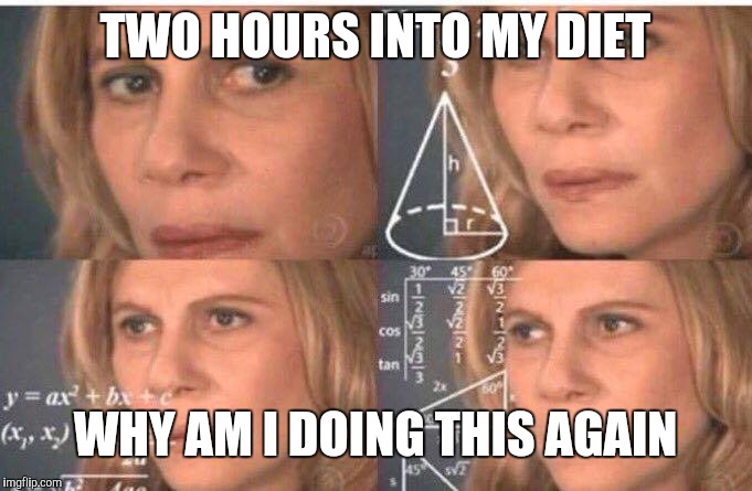 Math lady/Confused lady | TWO HOURS INTO MY DIET; WHY AM I DOING THIS AGAIN | image tagged in math lady/confused lady,dieting | made w/ Imgflip meme maker