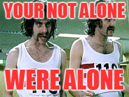 118 | YOUR NOT ALONE; WERE ALONE | image tagged in 118 | made w/ Imgflip meme maker