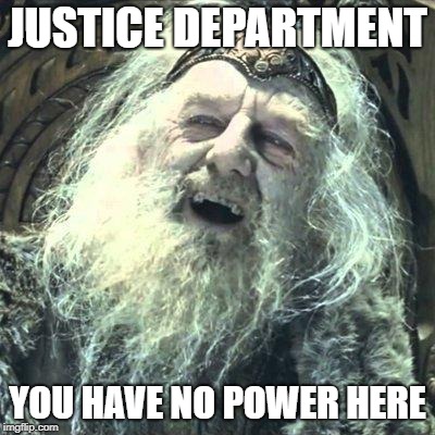 you have no power here | JUSTICE DEPARTMENT; YOU HAVE NO POWER HERE | image tagged in you have no power here | made w/ Imgflip meme maker