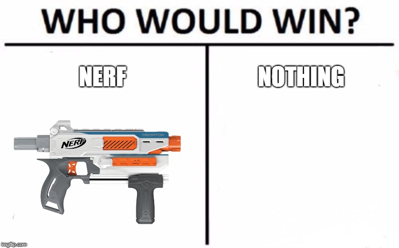 Who Would Win? |  NERF; NOTHING | image tagged in memes,who would win | made w/ Imgflip meme maker