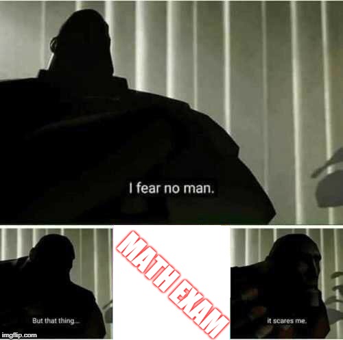 I fear no man | MATH EXAM | image tagged in i fear no man | made w/ Imgflip meme maker