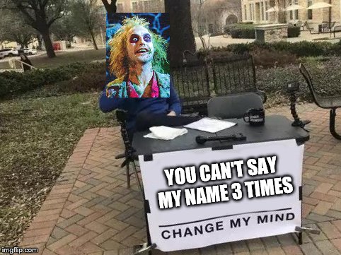 Change My Mind Meme | YOU CAN'T SAY MY NAME 3 TIMES | image tagged in change my mind | made w/ Imgflip meme maker