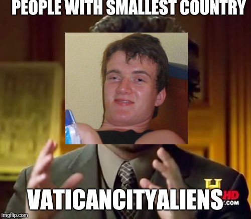 Ancient Aliens Meme | PEOPLE WITH SMALLEST COUNTRY VATICANCITYALIENS | image tagged in memes,ancient aliens | made w/ Imgflip meme maker