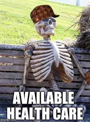 Waiting Skeleton Meme | AVAILABLE HEALTH CARE | image tagged in memes,waiting skeleton,scumbag | made w/ Imgflip meme maker