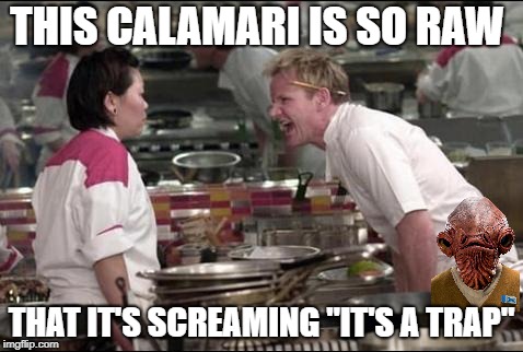 So Raw |  THIS CALAMARI IS SO RAW; THAT IT'S SCREAMING "IT'S A TRAP" | image tagged in memes,angry chef gordon ramsay,hells kitchen meme,star wars,it's a trap | made w/ Imgflip meme maker