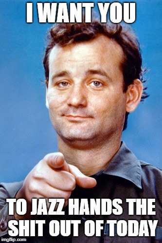 Bill Murray Stripes Jazz Hands | I WANT YOU; TO JAZZ HANDS THE SHIT OUT OF TODAY | image tagged in bill murray,stripes,jazz hands | made w/ Imgflip meme maker
