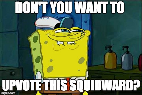 Don't You Squidward | DON'T YOU WANT TO; UPVOTE THIS SQUIDWARD? | image tagged in memes,dont you squidward | made w/ Imgflip meme maker