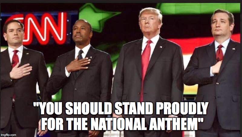 "YOU SHOULD STAND PROUDLY FOR THE NATIONAL ANTHEM" | made w/ Imgflip meme maker