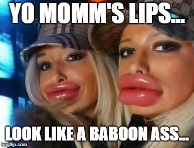 Duck Face Chicks | YO MOMM'S LIPS... LOOK LIKE A BABOON ASS... | image tagged in duck face chicks,baboon ass | made w/ Imgflip meme maker