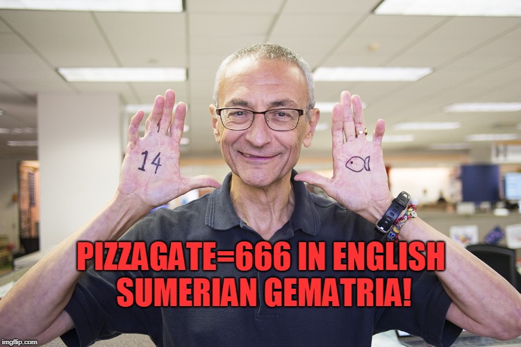John Podesta | PIZZAGATE=666 IN ENGLISH SUMERIAN GEMATRIA! | image tagged in john podesta | made w/ Imgflip meme maker