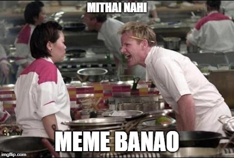 Angry Chef Gordon Ramsay Meme | MITHAI NAHI; MEME BANAO | image tagged in memes,angry chef gordon ramsay | made w/ Imgflip meme maker