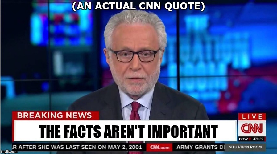 (AN ACTUAL CNN QUOTE) THE FACTS AREN'T IMPORTANT | image tagged in corporate stooge | made w/ Imgflip meme maker