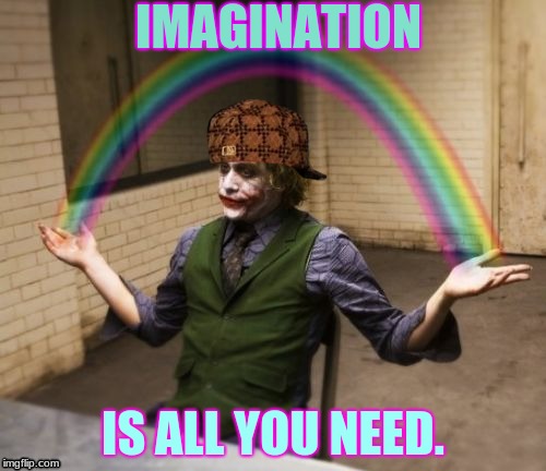 Joker Rainbow Hands | IMAGINATION; IS ALL YOU NEED. | image tagged in memes,joker rainbow hands,scumbag | made w/ Imgflip meme maker