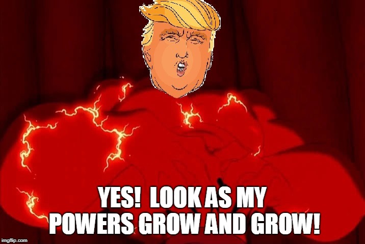 YES!  LOOK AS MY POWERS GROW AND GROW! | made w/ Imgflip meme maker