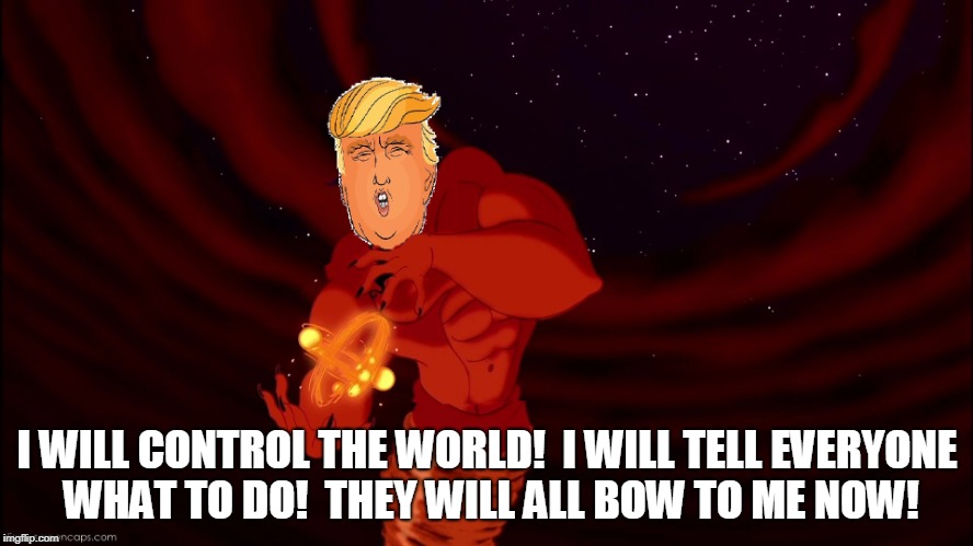 I WILL CONTROL THE WORLD!  I WILL TELL EVERYONE WHAT TO DO!  THEY WILL ALL BOW TO ME NOW! | made w/ Imgflip meme maker