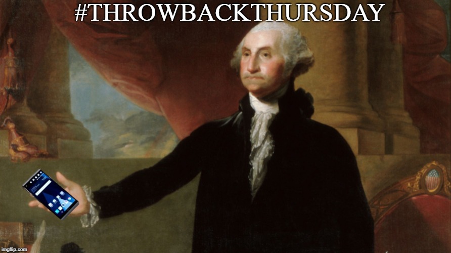 #THROWBACKTHURSDAY | image tagged in george washington cell | made w/ Imgflip meme maker