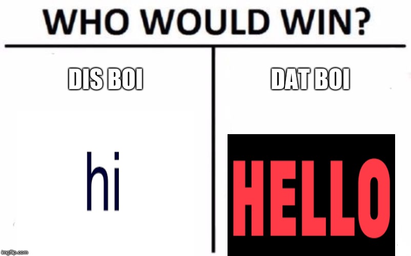 Who Would Win? | DIS BOI; DAT BOI | image tagged in memes,who would win | made w/ Imgflip meme maker