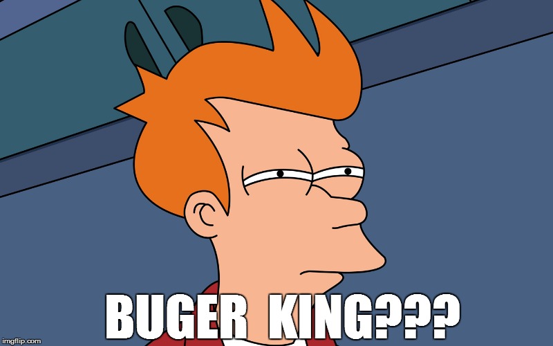 BUGER  KING??? | made w/ Imgflip meme maker