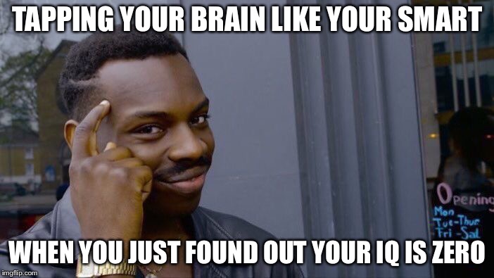 Roll Safe Think About It | TAPPING YOUR BRAIN LIKE YOUR SMART; WHEN YOU JUST FOUND OUT YOUR IQ IS ZERO | image tagged in memes,roll safe think about it | made w/ Imgflip meme maker