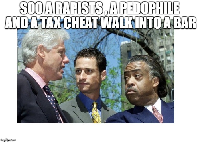 SOO A RAPISTS , A PEDOPHILE AND A TAX CHEAT WALK INTO A BAR | image tagged in scumbags,washington dc,snakes | made w/ Imgflip meme maker