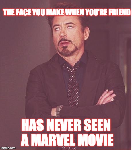 Face You Make Robert Downey Jr | THE FACE YOU MAKE WHEN YOU'RE FRIEND; HAS NEVER SEEN A MARVEL MOVIE | image tagged in memes,face you make robert downey jr | made w/ Imgflip meme maker