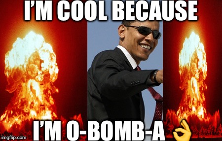 Another yet sarcastic pun by Obama | I’M COOL BECAUSE; I’M O-BOMB-A 👌 | image tagged in cool obama | made w/ Imgflip meme maker