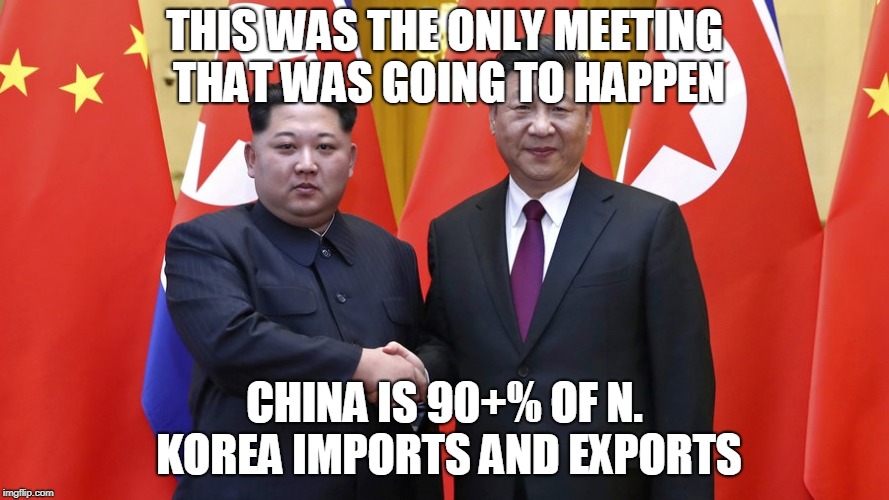 THIS WAS THE ONLY MEETING THAT WAS GOING TO HAPPEN; CHINA IS 90+% OF N. KOREA IMPORTS AND EXPORTS | made w/ Imgflip meme maker