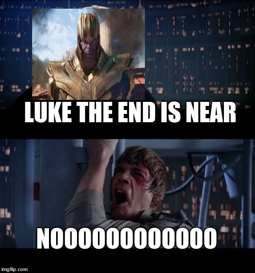 Star Wars No | LUKE THE END IS NEAR; NOOOOOOOOOOOO | image tagged in memes,star wars no | made w/ Imgflip meme maker