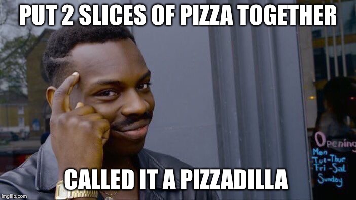 Roll Safe Think About It | PUT 2 SLICES OF PIZZA TOGETHER; CALLED IT A PIZZADILLA | image tagged in memes,roll safe think about it | made w/ Imgflip meme maker