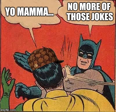 Batman Slapping Robin Meme | YO MAMMA... NO MORE OF THOSE JOKES | image tagged in memes,batman slapping robin,scumbag | made w/ Imgflip meme maker