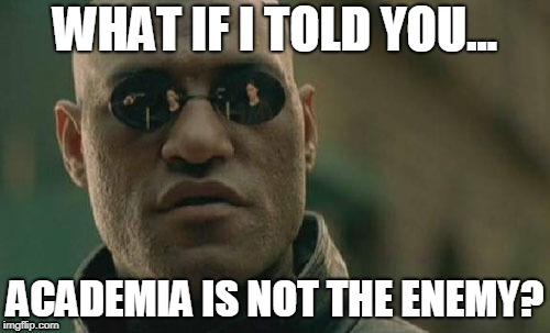 Matrix Morpheus |  WHAT IF I TOLD YOU... ACADEMIA IS NOT THE ENEMY? | image tagged in memes,matrix morpheus,ebp,policing,academia | made w/ Imgflip meme maker
