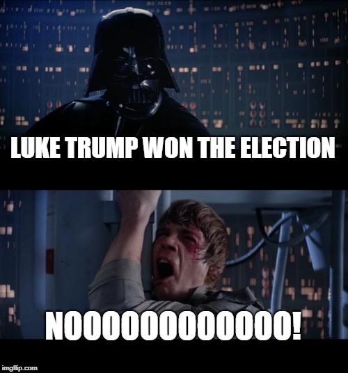 Star Wars No | LUKE TRUMP WON THE ELECTION; NOOOOOOOOOOOO! | image tagged in memes,star wars no | made w/ Imgflip meme maker