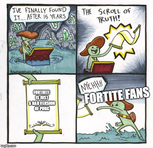 The Scroll Of Truth Meme | FORTNITE IS JUST A BAD VERSION OF PUBG; FORTITE FANS | image tagged in memes,the scroll of truth | made w/ Imgflip meme maker