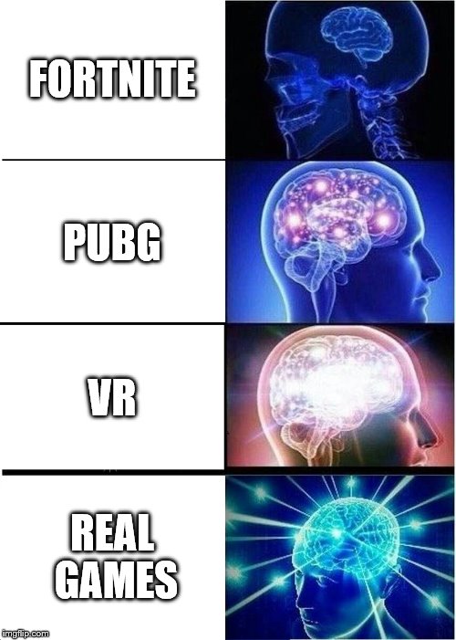 Expanding Brain | FORTNITE; PUBG; VR; REAL GAMES | image tagged in memes,expanding brain | made w/ Imgflip meme maker
