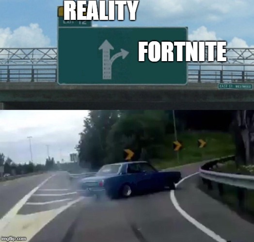 Left Exit 12 Off Ramp | REALITY; FORTNITE | image tagged in memes,left exit 12 off ramp | made w/ Imgflip meme maker