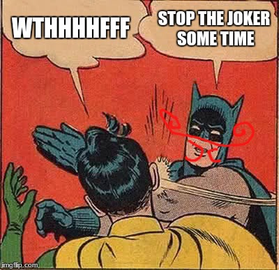 Batman Slapping Robin | WTHHHHFFF; STOP THE JOKER SOME TIME | image tagged in memes,batman slapping robin | made w/ Imgflip meme maker