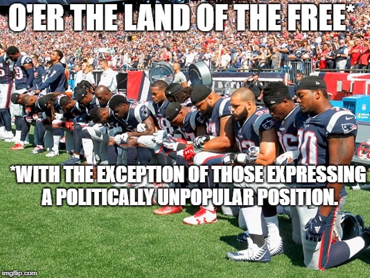 Football Players Kneeling | O'ER THE LAND OF THE FREE*; *WITH THE EXCEPTION OF THOSE EXPRESSING A POLITICALLY UNPOPULAR POSITION. | image tagged in football players kneeling | made w/ Imgflip meme maker