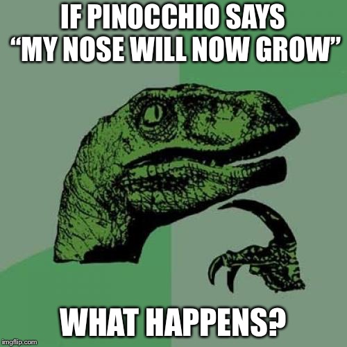 Philosoraptor | IF PINOCCHIO SAYS “MY NOSE WILL NOW GROW”; WHAT HAPPENS? | image tagged in memes,philosoraptor | made w/ Imgflip meme maker