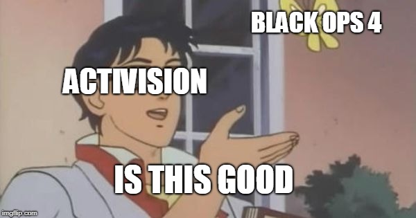 Is This a Pigeon | BLACK OPS 4; ACTIVISION; IS THIS GOOD | image tagged in is this a pigeon | made w/ Imgflip meme maker