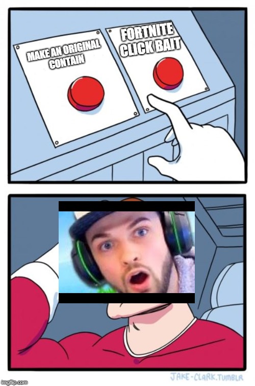 Two Buttons Meme | FORTNITE CLICK BAIT; MAKE AN ORIGINAL CONTAIN | image tagged in memes,two buttons | made w/ Imgflip meme maker