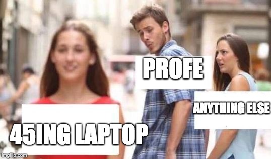 jealous girlfriend cheater temptation | PROFE; ANYTHING ELSE; 45ING LAPTOP | image tagged in jealous girlfriend cheater temptation | made w/ Imgflip meme maker